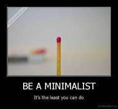 demotivation.us_BE-A-MINIMALIST-Its-the-least-you-can-do_136775833876