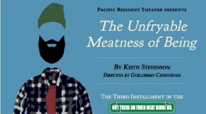 Post image for Los Angeles Theater Review: THE UNFRYABLE MEATNESS OF BEING (Pacific Resident Theatre)