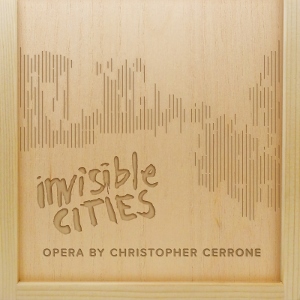 Post image for CD Review/Original Cast Opera: INVISIBLE CITIES (written by Christopher Cerrone)