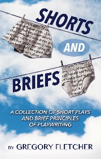Post image for Book Review: SHORTS AND BRIEFS: A COLLECTION OF SHORT PLAYS AND BRIEF PRINCIPLES OF PLAYWRITING (by Gregory Fletcher)