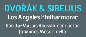 Post image for Los Angeles Music Preview: DVOŘÁK & SIBELIUS / ROUVALI & MOSER (Los Angeles Philharmonic)