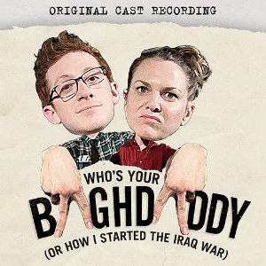Post image for CD Review: WHO’S YOUR BAGHDADDY? OR HOW I STARTED THE IRAQ WAR (Original Cast Recording)