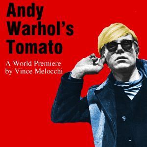 Post image for Interview: VINCE MELOCCHI (writer of world premiere ANDY WARHOL’S TOMATO at Pacific Resident Theatre)