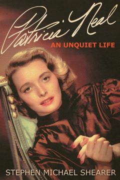 Post image for Book Review: PATRICIA NEAL: AN UNQUIET LIFE (Stephen Miller Shearer; updated)