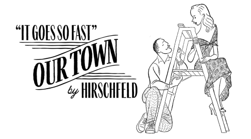 Post image for Exhibit: IT GOES SO FAST: OUR TOWN BY HIRSCHFELD (with podcast guest-curated by author Howard Sherman)