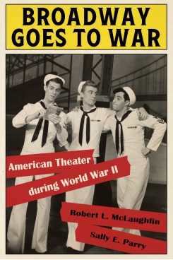 Post image for Book Review: BROADWAY GOES TO WAR: AMERICAN THEATER DURING WORLD WAR II (Robert L. McLaughlin & Sally E. Perry)