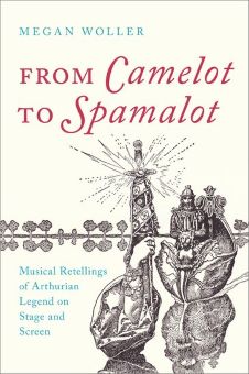 Post image for Book Review: FROM CAMELOT TO SPAMALOT: Musical Retellings of Arthurian Legend on Stage and Screen (Megan Woller)