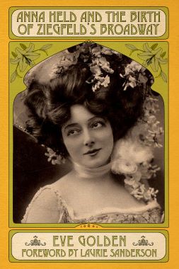 Post image for Book Review: ANNA HELD AND THE BIRTH OF ZIEGFELD’S BROADWAY (Eve Golden, Updated Edition)