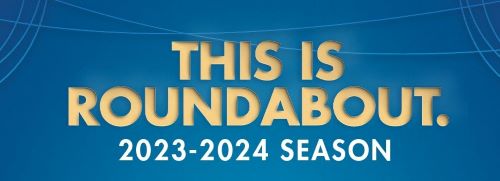 Post image for Off-Broadway, Broadway Openings: ROUNDABOUT THEATRE COMPANY (2023-2024 Season)