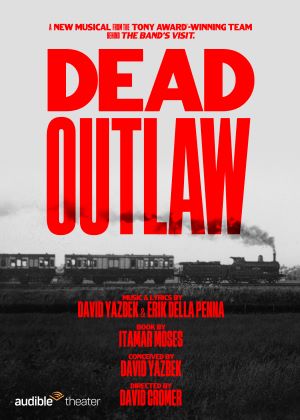 Post image for Highly Recommended Off-Broadway: DEAD OUTLAW (New Musical by David Yazbek and Itamar Moses at Minetta Lane)