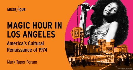 Post image for Music Concert Review: MAGIC HOUR IN LOS ANGELES: AMERICA’S CULTURAL RENAISSANCE OF 1974 (MUSE/IQUE at the Mark Taper Forum)
