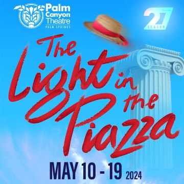 Post image for Theater Review: THE LIGHT IN THE PIAZZA (Palm Canyon Theatre in Palm Springs)