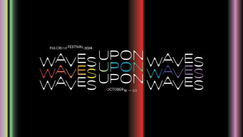 Post image for Recommended Exhibits & Performances: WAVES UPON WAVES (Fulcrum Festival 2024 in L.A. | Citywide, Oct 16-20, 2024)