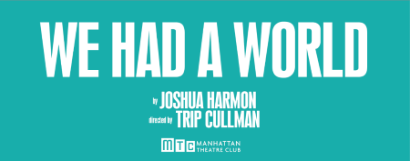 Post image for Off-Broadway Opening: WE HAD A WORLD (Manhattan Theatre Club World Premiere by Josh Harmon at NY City Center)