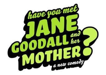 Logo for the comedy 'Have You Met Jane Goodall and Her Mother?'